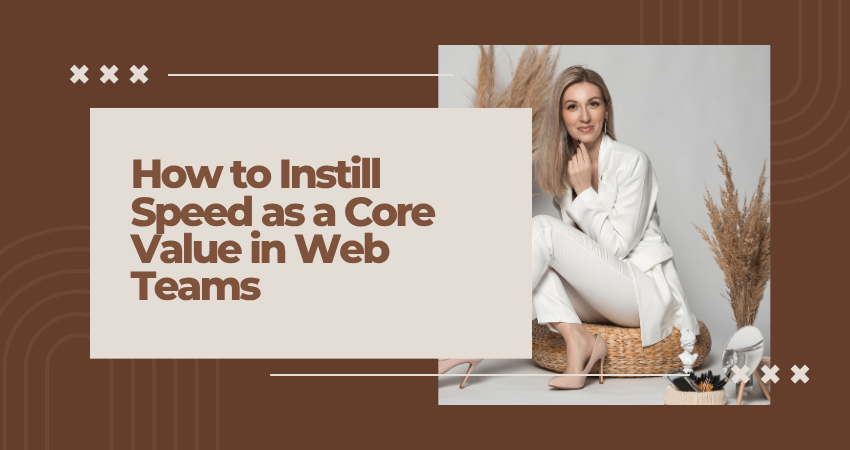 How to Instill Speed as a Core Value in Web Teams